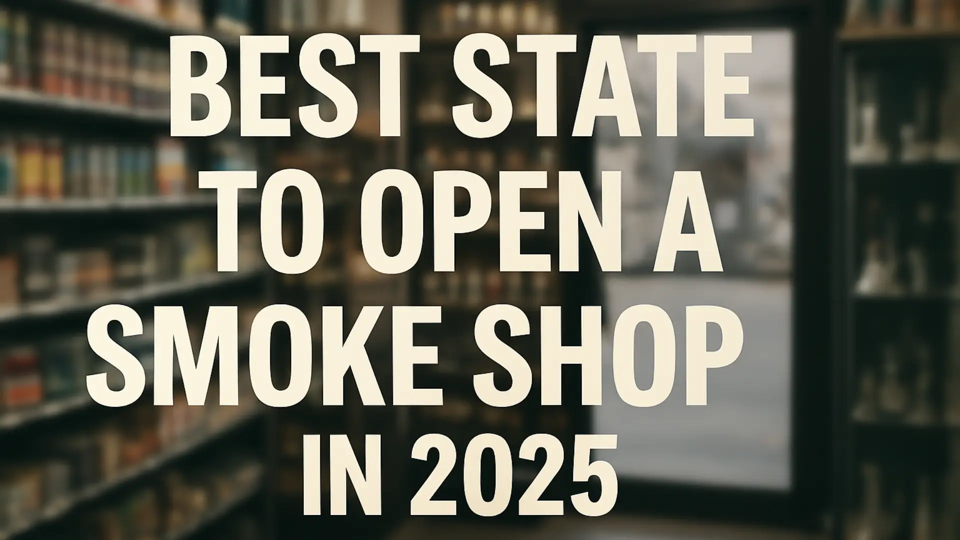 Best State to Open a Smoke Shop in 2025